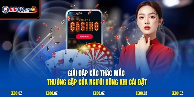 Giải đáp các thắc mắc thường gặp của người dùng khi cài đặt